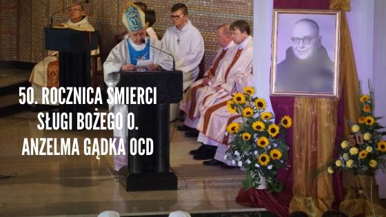 50. ROCZNICA ŚMIERCI SŁUGI BOŻEGO O. ANZELMA GĄDKA ? ZAŁOŻYCIELA ZGROMADZENIA SIÓSTR KARMELITANEK DZIECIĄTKA JEZUS